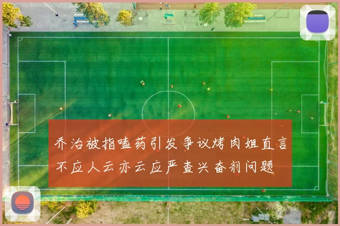 乔治被指嗑药引发争议烤肉姐直言不应人云亦云应严查兴奋剂问题