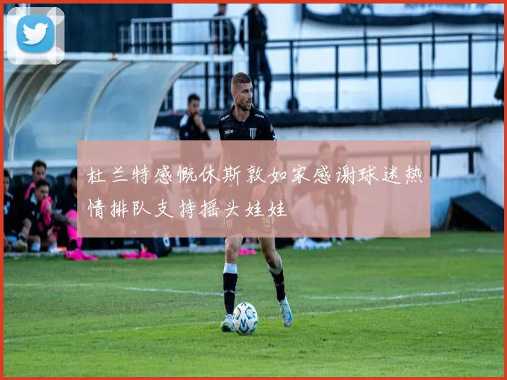 杜兰特感慨休斯敦如家感谢球迷热情排队支持摇头娃娃
