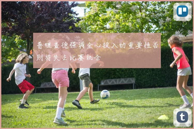 普理查德强调全心投入的重要性否则将失去比赛机会