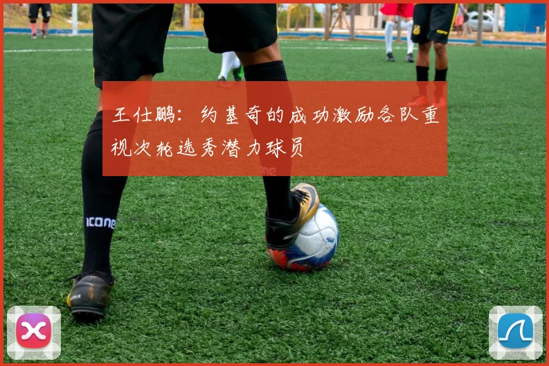 王仕鹏：约基奇的成功激励各队重视次轮选秀潜力球员