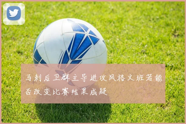 马刺后卫群主导进攻风格文班若能否改变比赛结果成疑