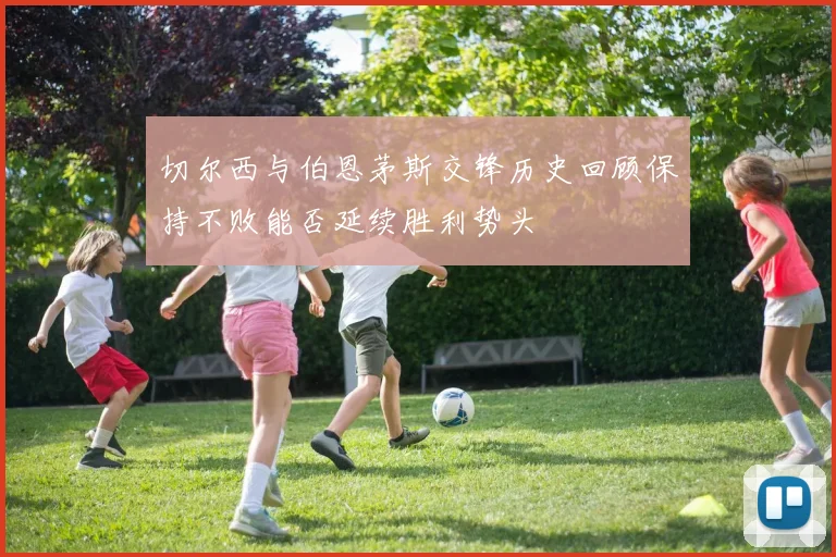切尔西与伯恩茅斯交锋历史回顾保持不败能否延续胜利势头